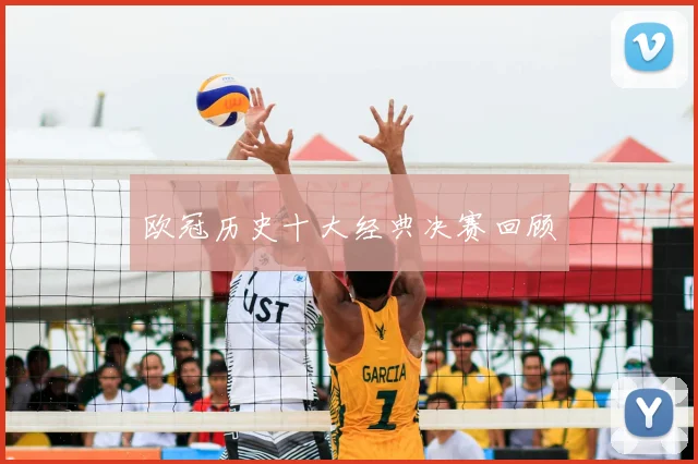 欧冠历史十大经典决赛回顾
