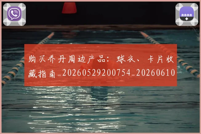 购买乔丹周边产品：球衣、卡片收藏指南_20260529200754_20260610170304