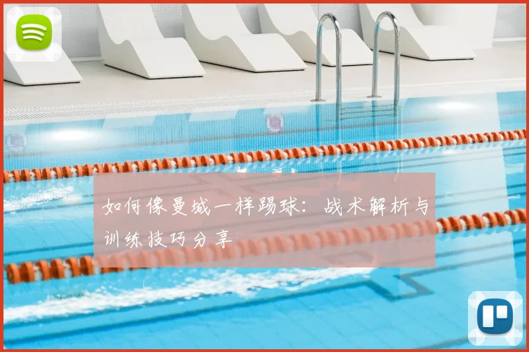 如何像曼城一样踢球：战术解析与训练技巧分享