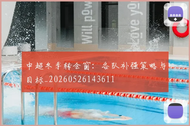 中超冬季转会窗:各队补强策略与目标_20260526143611
