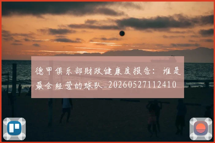 德甲俱乐部财政健康度报告：谁是最会经营的球队_20260527112410